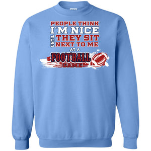 People Think I'm Nice Until They Sit Next To Me At A Football Game Shirt For Mens Or WomensG180 Gildan Crewneck Pullover Sweatshirt 8 oz.