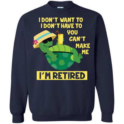 I Don't Want To I Don't Have To You Can't Make Me I'm Retired Shirt Navy