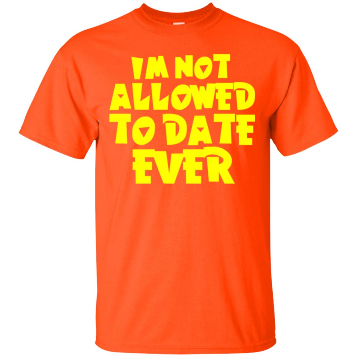 I_m Not Allowed To Date Ever T-shirt Orange