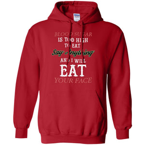 Blood Suger Is Too High  To Eat Say Something And I Will Eat Your FaceG185 Gildan Pullover Hoodie 8 oz.