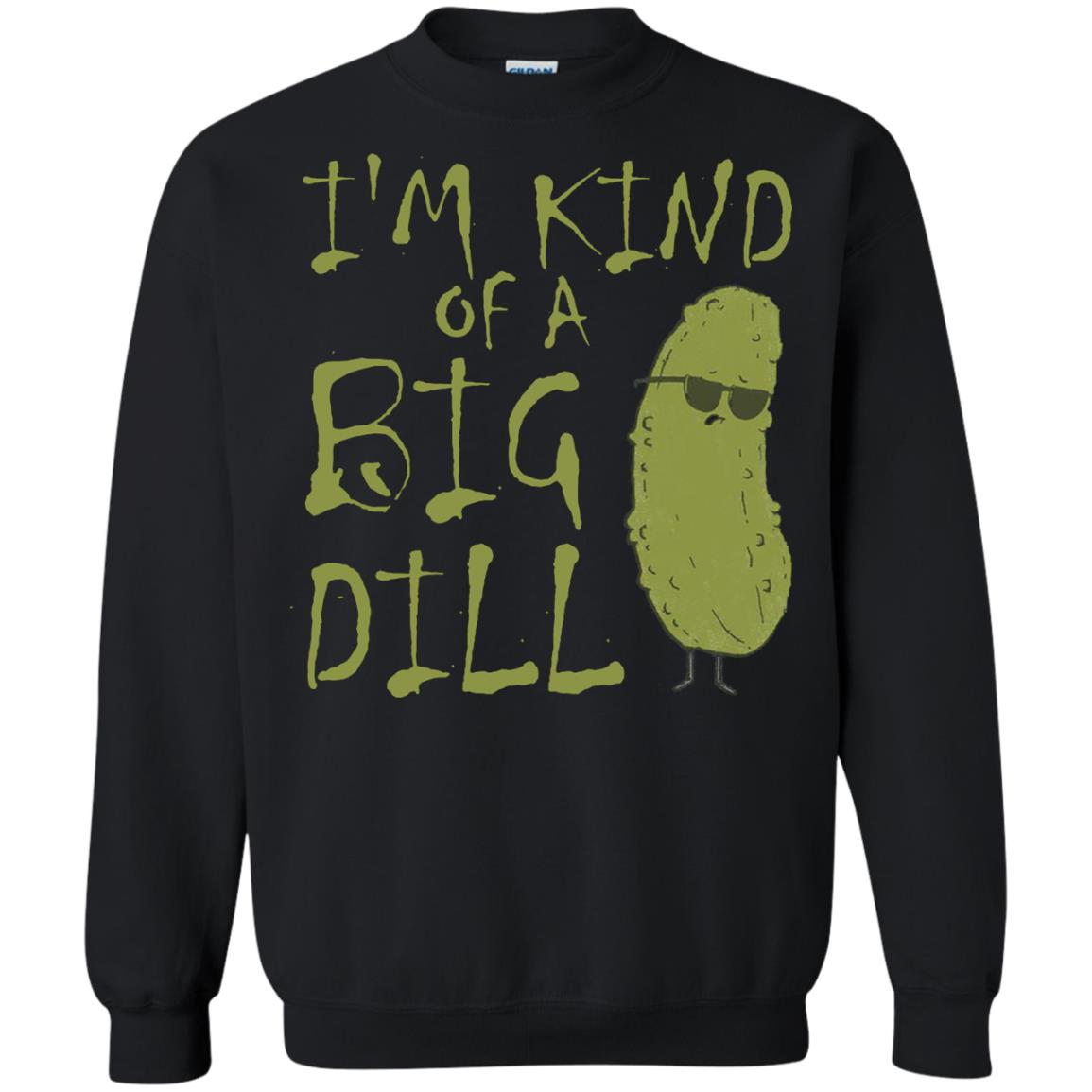 I_m Kind Of A Big Dill Cool Pickle T-shirtG180 Gildan Crewneck Pullover Sweatshirt 8 oz.