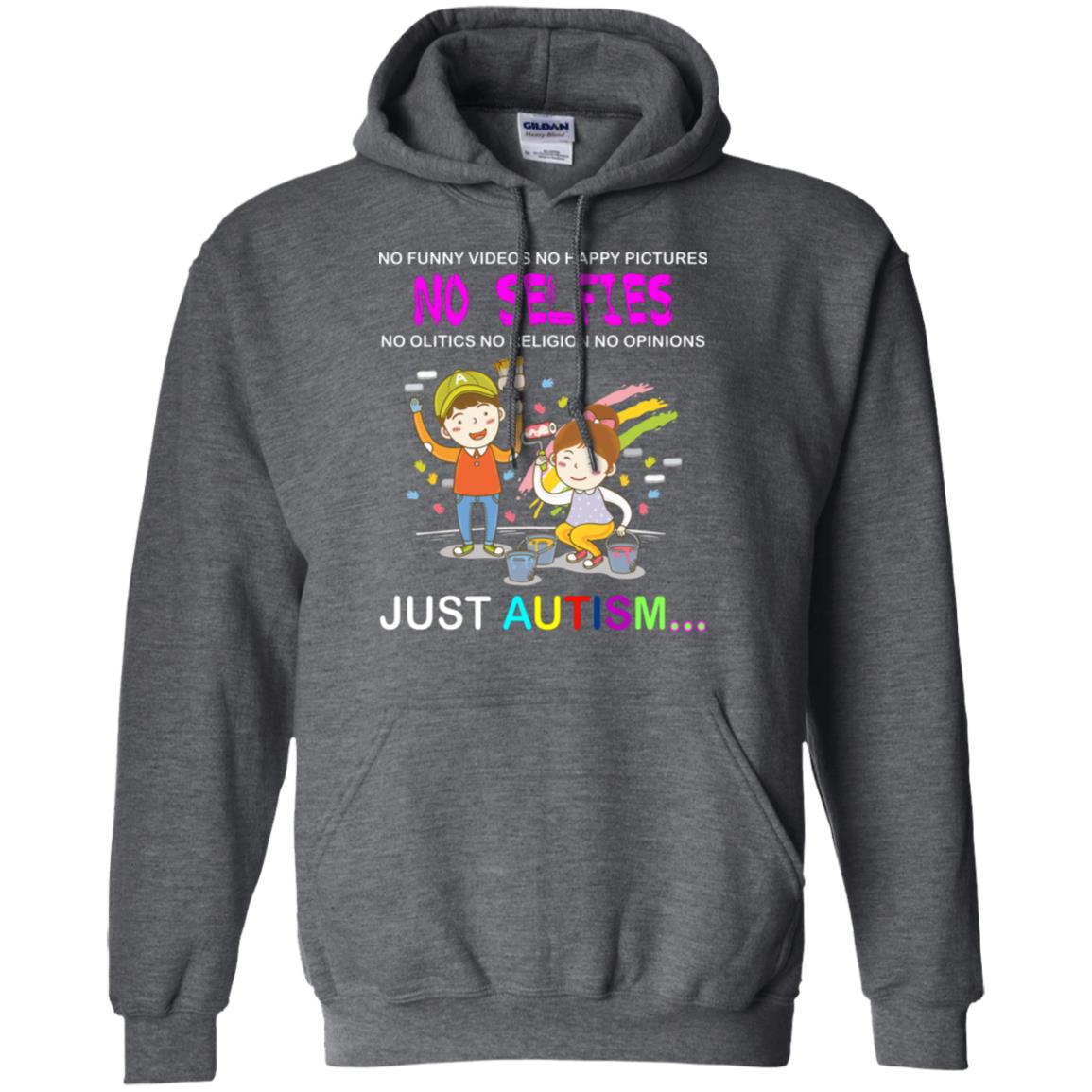 No Funny Video No Happy Pictures No Olitics No Religion No Opinions Just Autism Shirt Dark Heather
