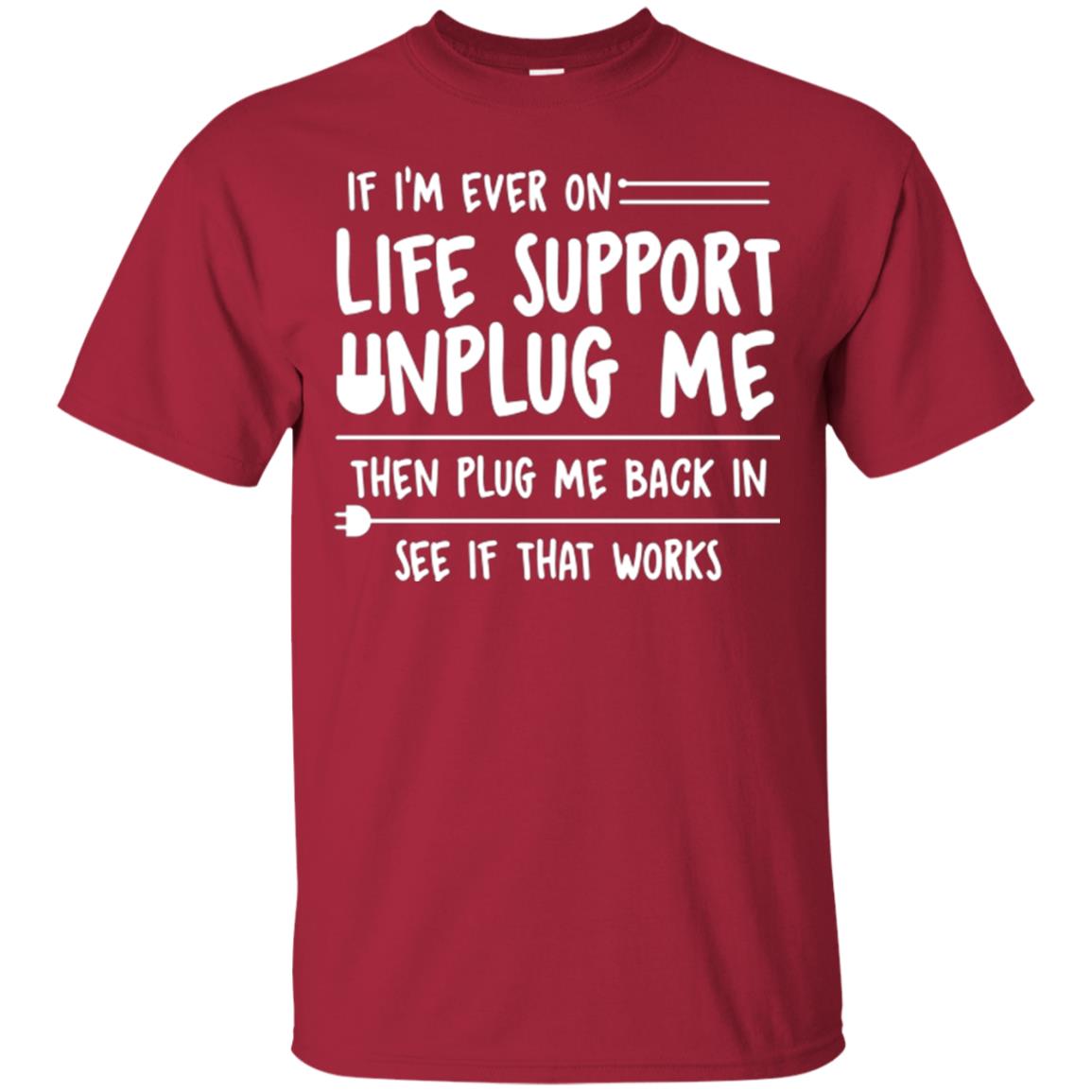 If I’m Ever On Life Support Unplug Me Then T-shirt Cardinal