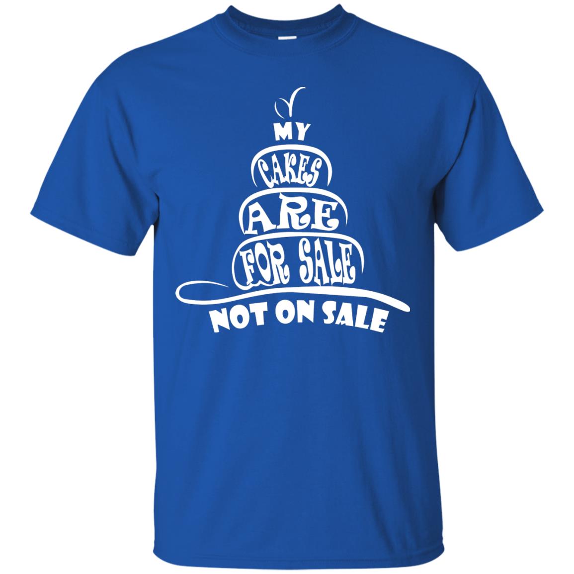 My Cakes Are For Sale Not On Sale Baker Shirts Royal