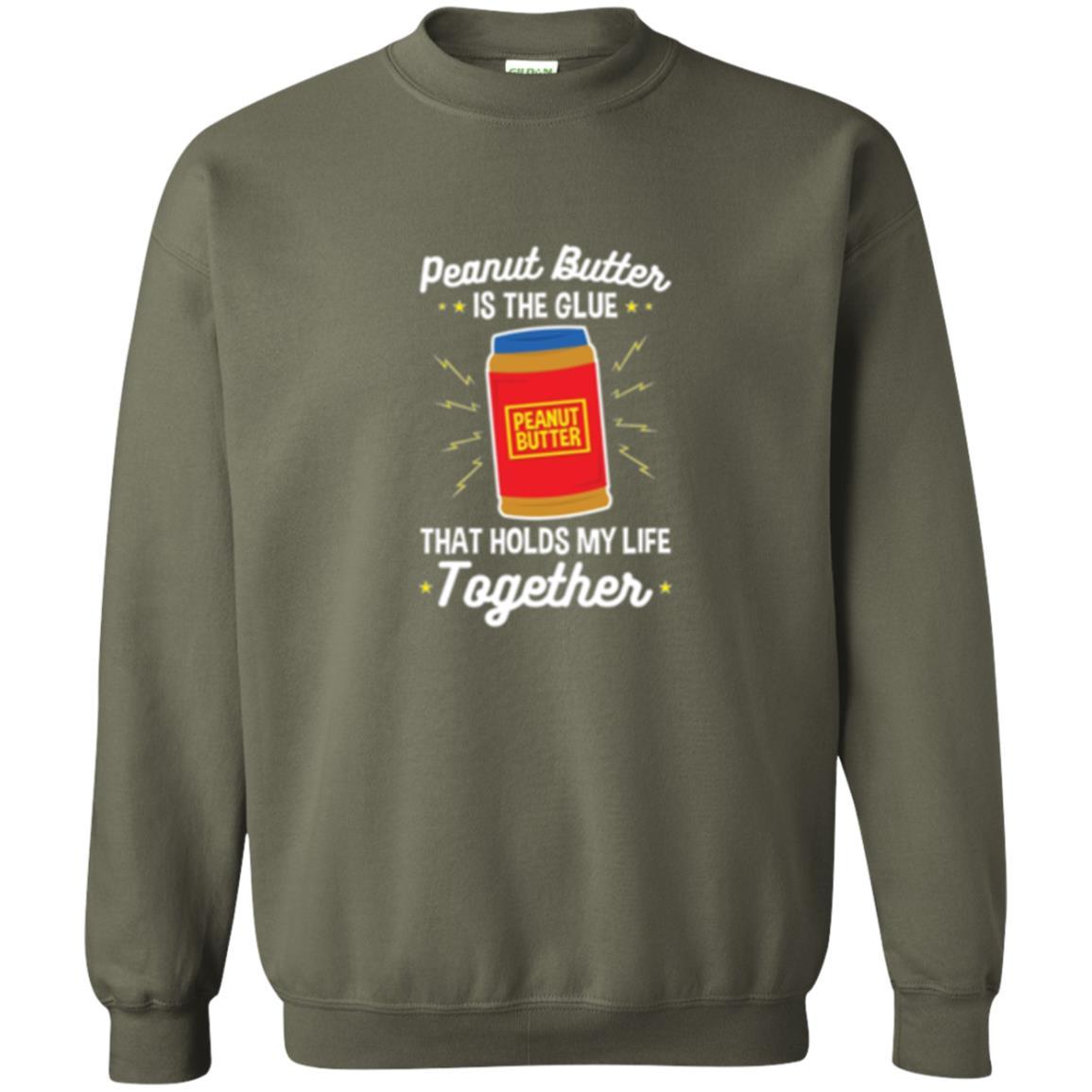 Peanut Butter Is The Glue That Holds My Life Together T-shirt Military Green