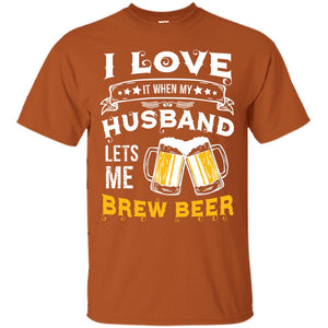 I Love It When My Husband Lets Me Brew Beer Shirt For WifeG200 Gildan Ultra Cotton T-Shirt