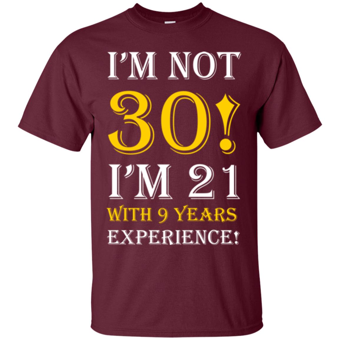 Birthday T-shirt I’m Not 30 I’m 21 With 9 Years Experience Maroon