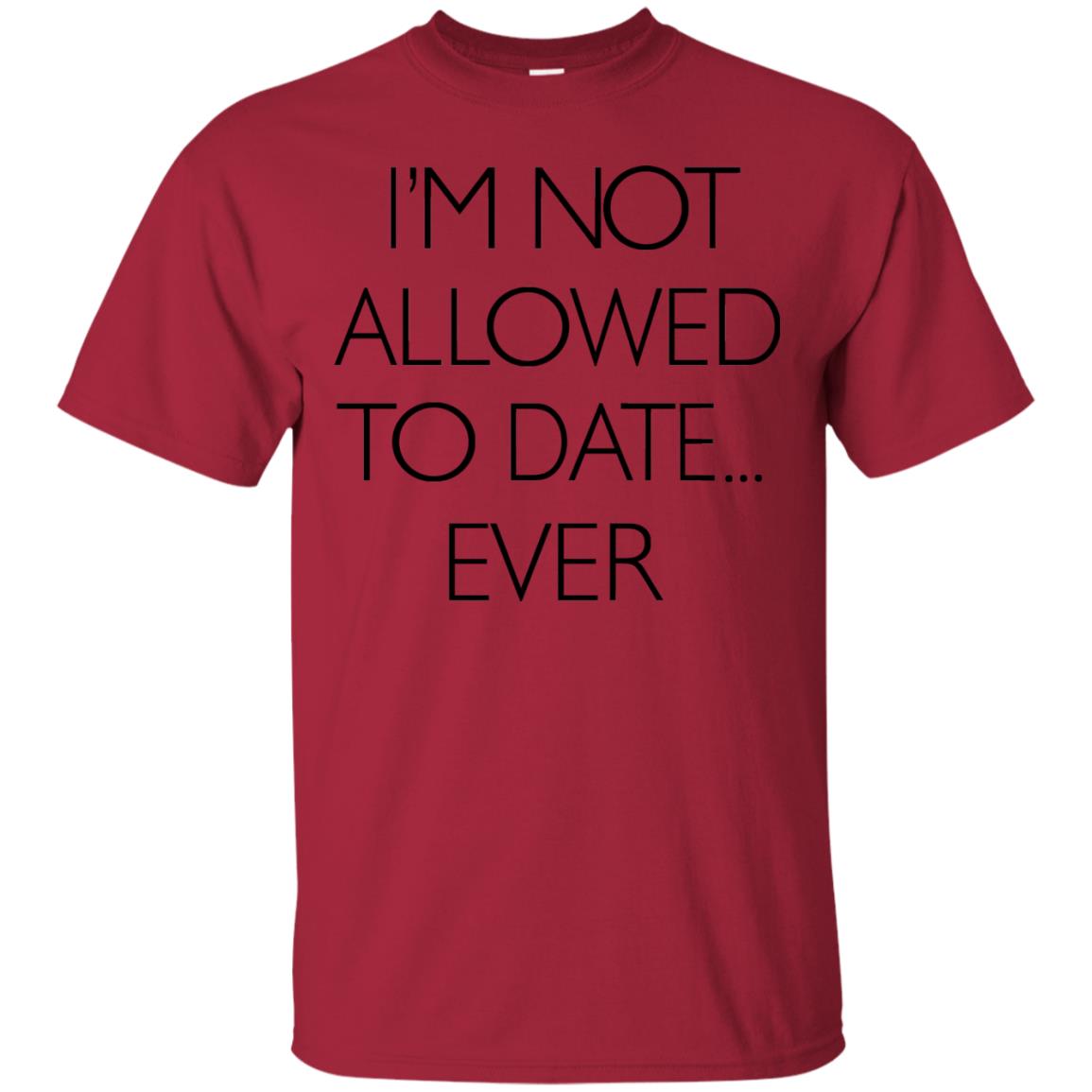 I'm Not Allowed To Date Ever Shirt Cardinal
