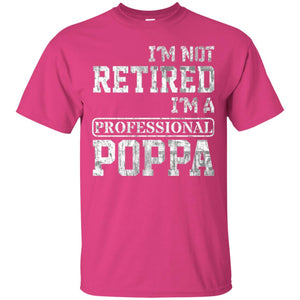 Papa T-shirt I_m Not Retired I_m A Professional Poppa