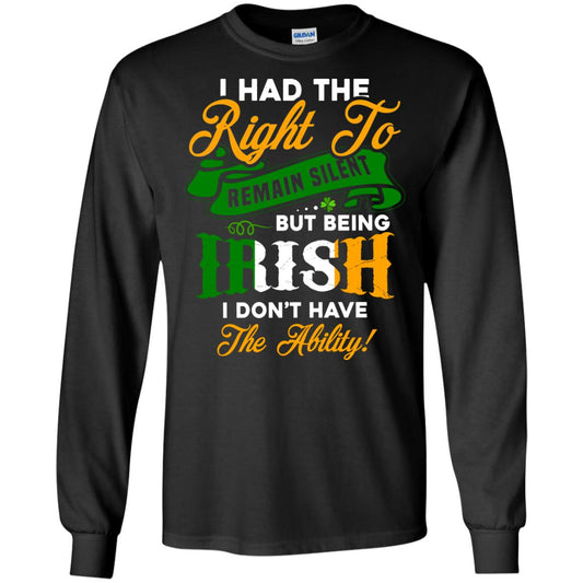 I Had The Right To Remain Silent But Being Irish I Don_t Have The Bility Black