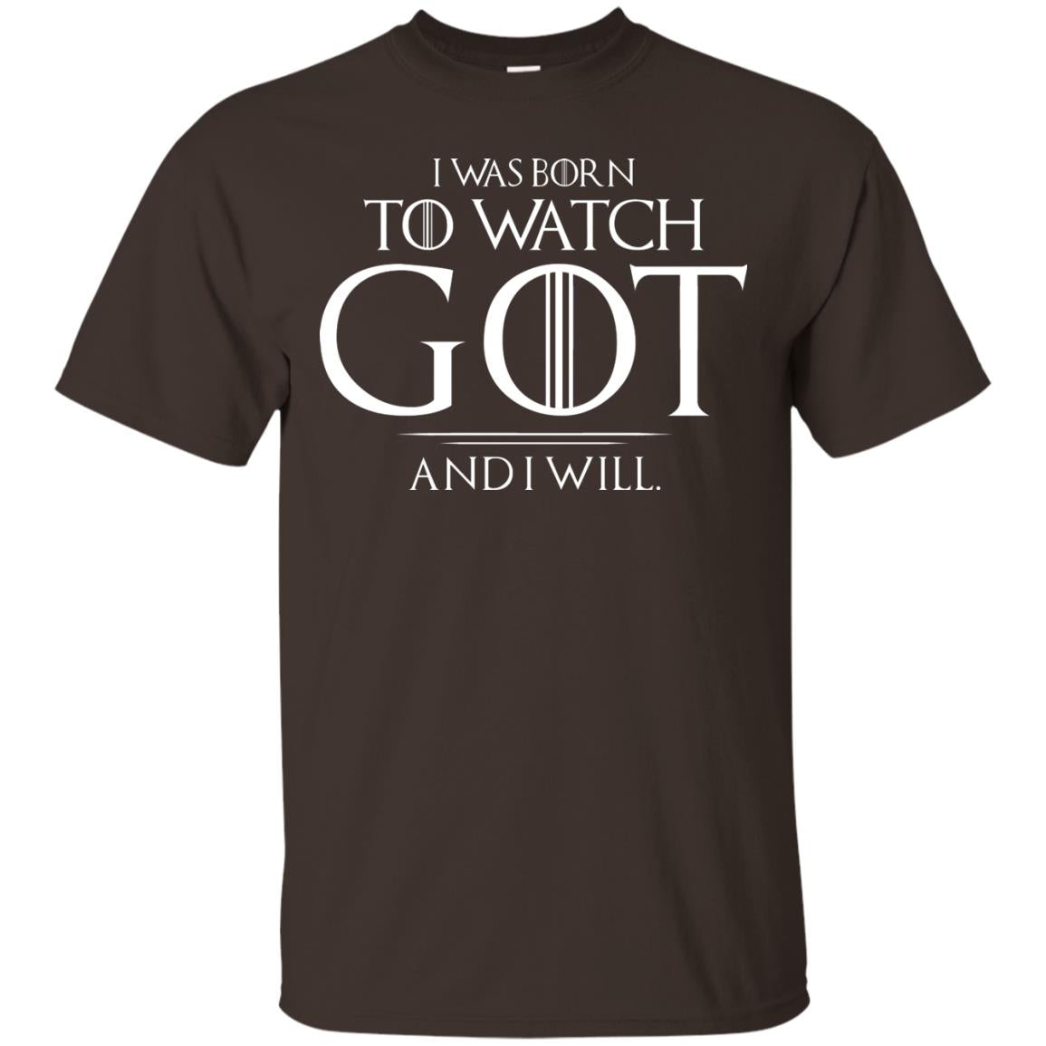 I Was Born To Watch Got And I Will Game Of Thrones Fan T-shirt Dark Chocolate