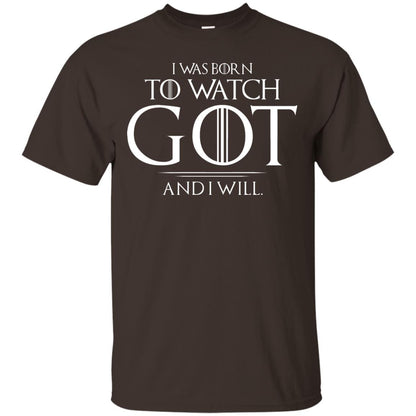 I Was Born To Watch Got And I Will Game Of Thrones Fan T-shirt Dark Chocolate