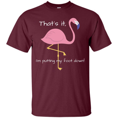I'm Putting My Foot Down Funny Flamingo T-shirt Maroon