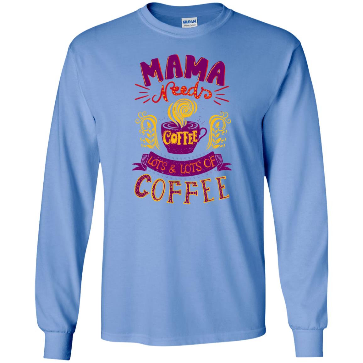 Mama Needs Coffee Lots And Lots Coffee Shirt Carolina Blue