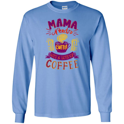 Mama Needs Coffee Lots And Lots Coffee Shirt Carolina Blue