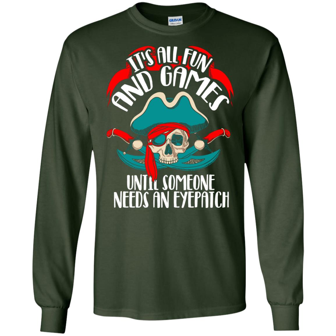 It_s All Fun And Games Until Someone Needs An Eyepatch Pirate T-shirt Forest Green