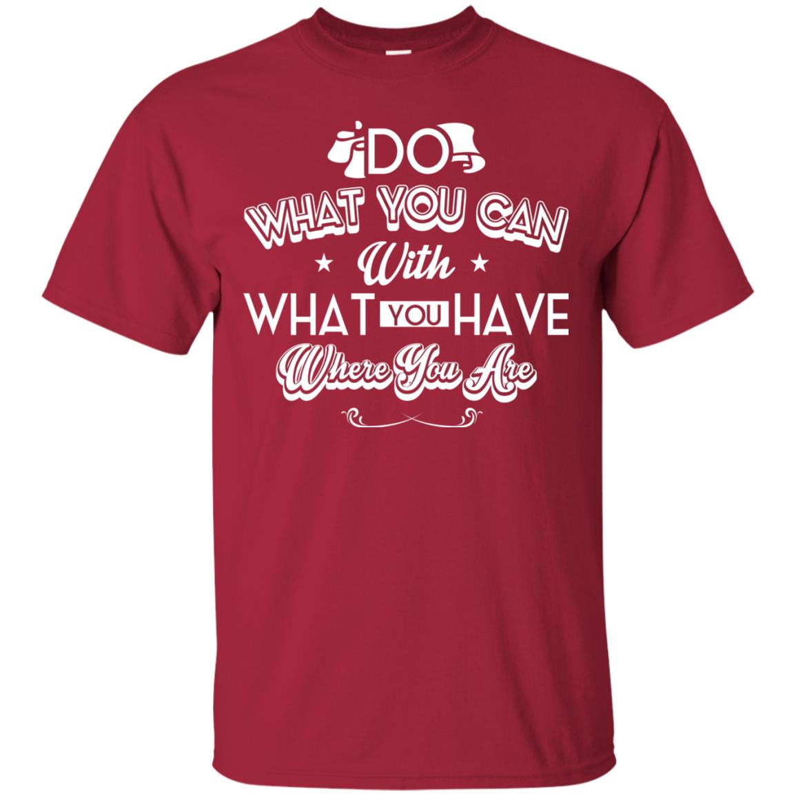 Do What You Can With What You Have Where You Are T-shirt Cardinal