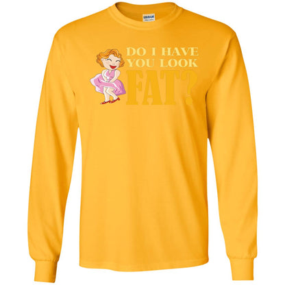 Do I Have You Look Fat Shirt Gold