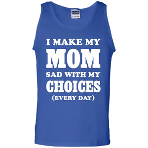 I Make My Mom Sad With My Choices Every Day ShirtG220 Gildan 100% Cotton Tank Top