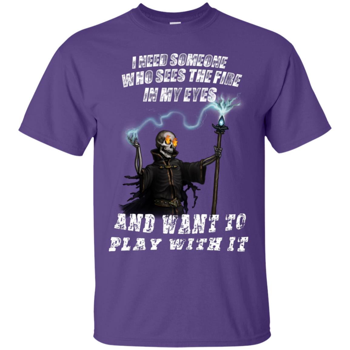 I Need Someone Who Sees The Fire In My Eyes And Want To Play With It Shirt Purple