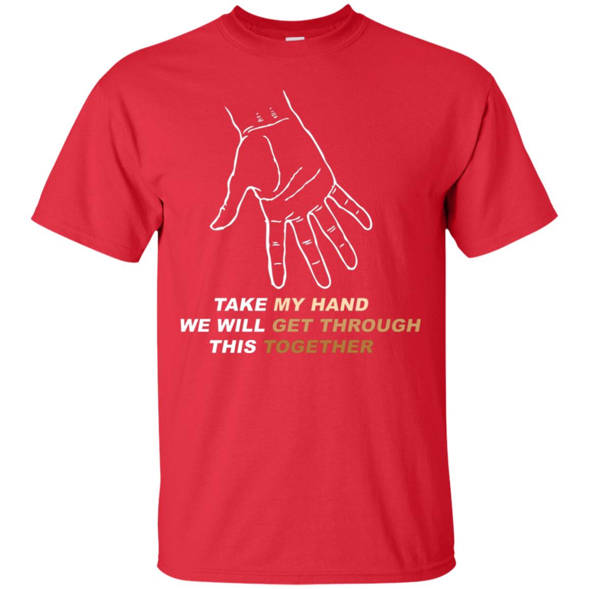 Take My Hand We Will Get Though This Together Best Quote Shirt Red