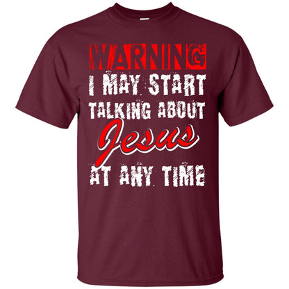 Christian T-shirt Warning I May Start Talking About Jesus At Any Time Maroon