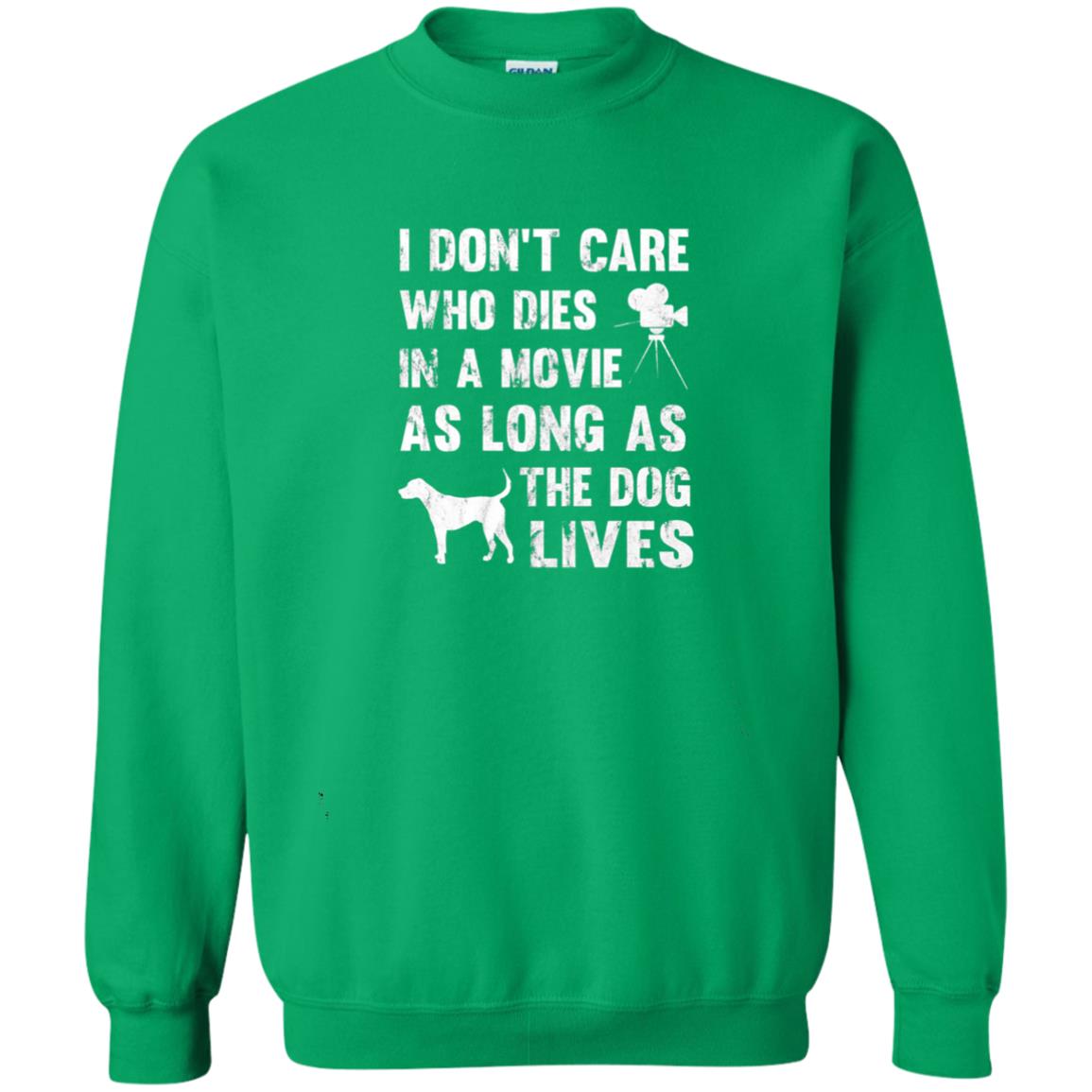I Don_t Care Who Dies In Movie As Long As Dog Lives Dog Lover T-shirt Irish Green