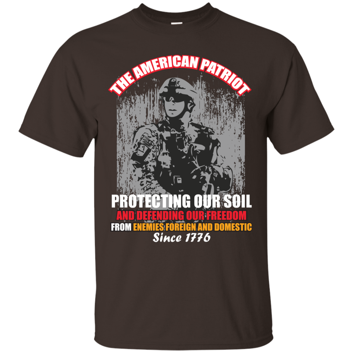 Military T-Shirt The American Patriot Protecting Our Soil And Defending Our Freedom From Enemies Foreign And Domestic Since 1776 Dark Chocolate