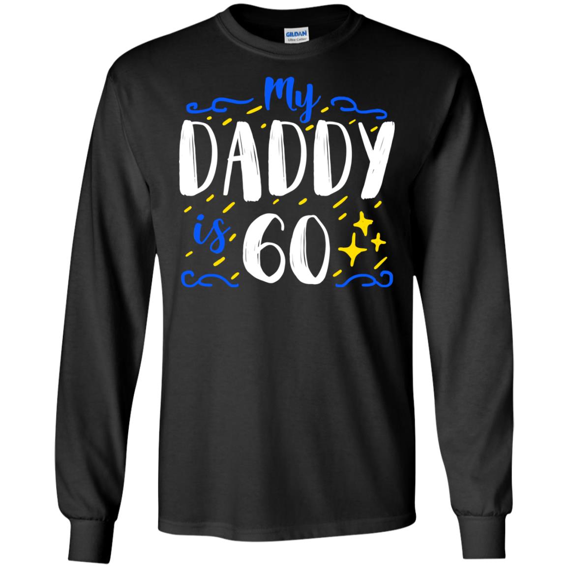 My Daddy Is 60 60th Birthday Daddy Shirt For Sons Or DaughtersG240 Gildan LS Ultra Cotton T-Shirt