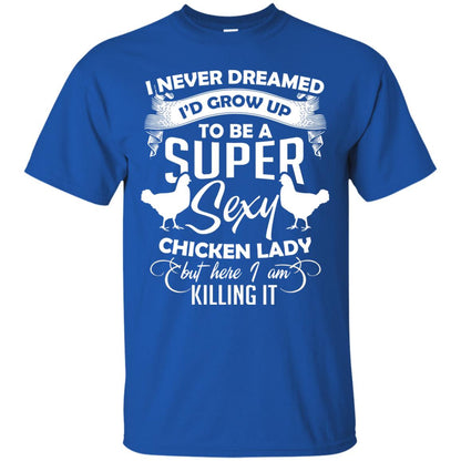I Never Dreamed I Grow Up To Be A Super Sexy Chicken Lady Gift Shirt For Girls Royal