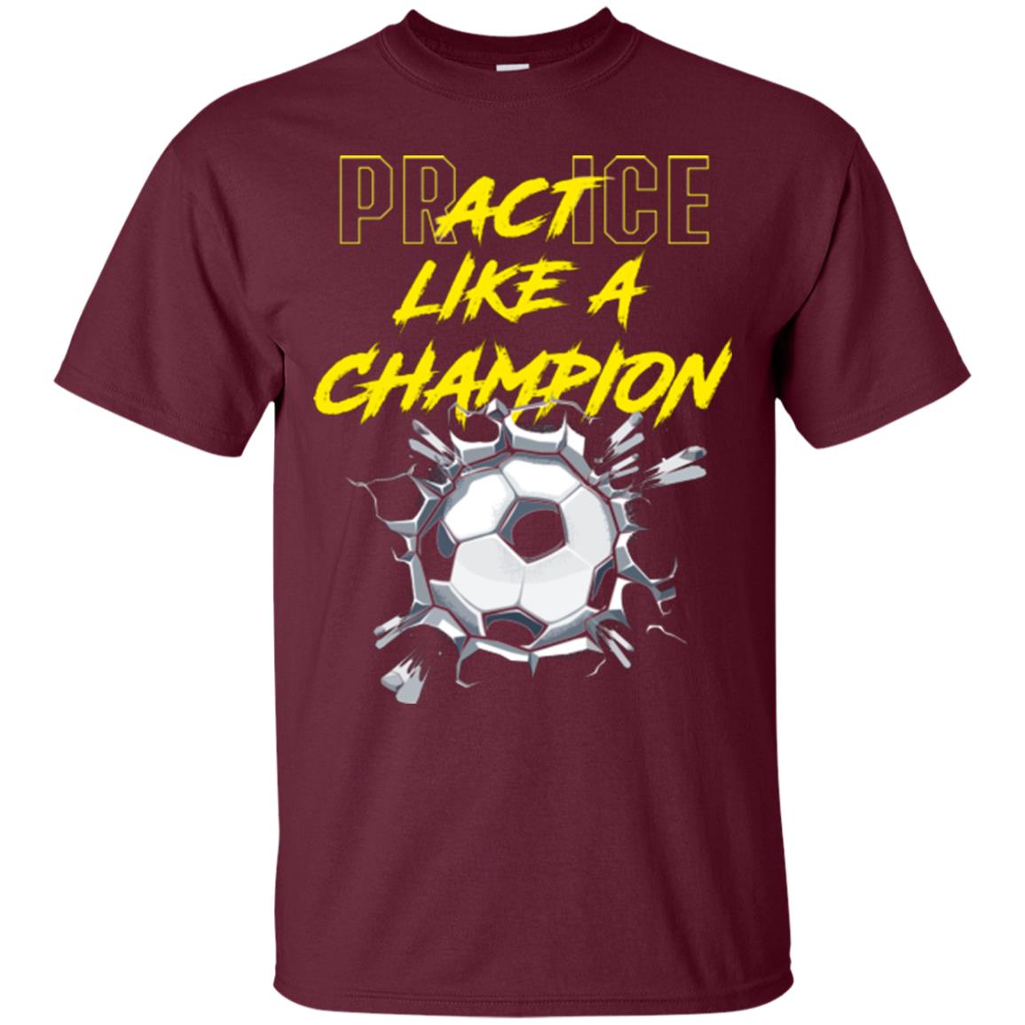 Soccer Lover T-shirt Practice Like A Champion T-shirt Maroon
