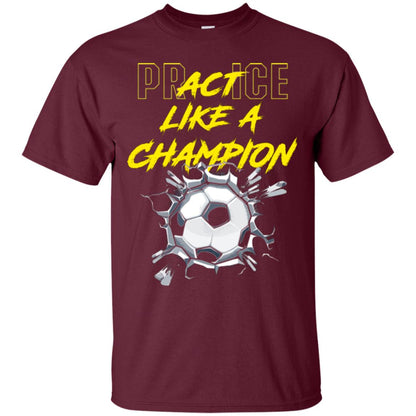 Soccer Lover T-shirt Practice Like A Champion T-shirt Maroon