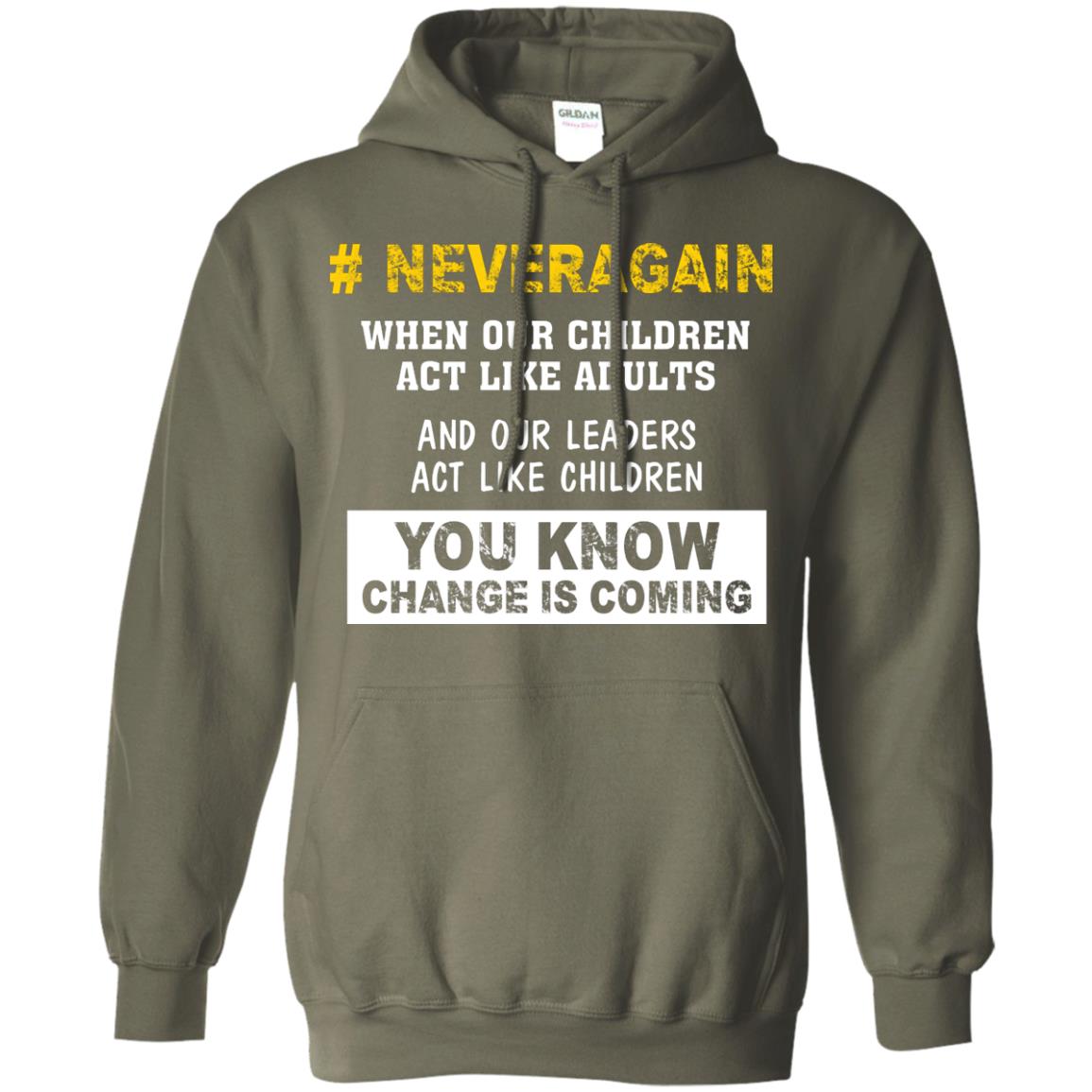 Neveragain When Our Children Act Like Adults And Our Leaders Act Like Children You Know Change Is Coming Gun Control T-shirt Military Green