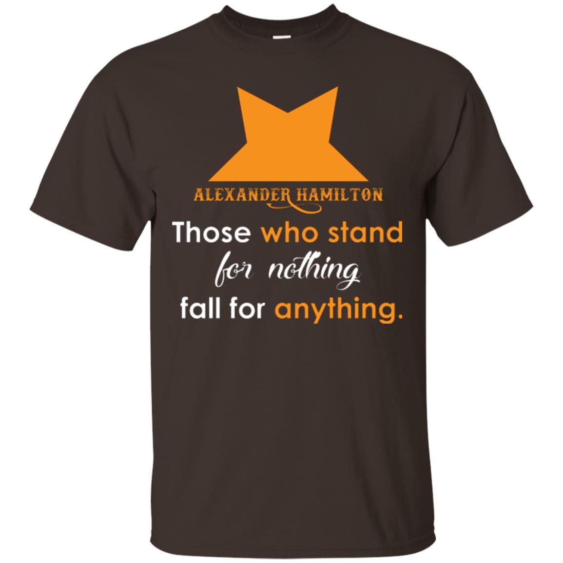 Alexander Hamilton T-shirt Alexander Hamilton Those Who Stand For Nothing Fall For Anything Dark Chocolate