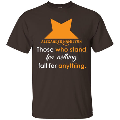 Alexander Hamilton T-shirt Alexander Hamilton Those Who Stand For Nothing Fall For Anything Dark Chocolate
