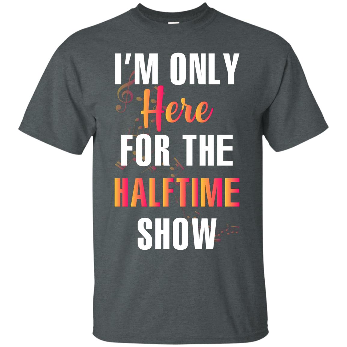 Im Only Here For The Halftime Show Marching Band Music Lovers Shirt Dark Heather