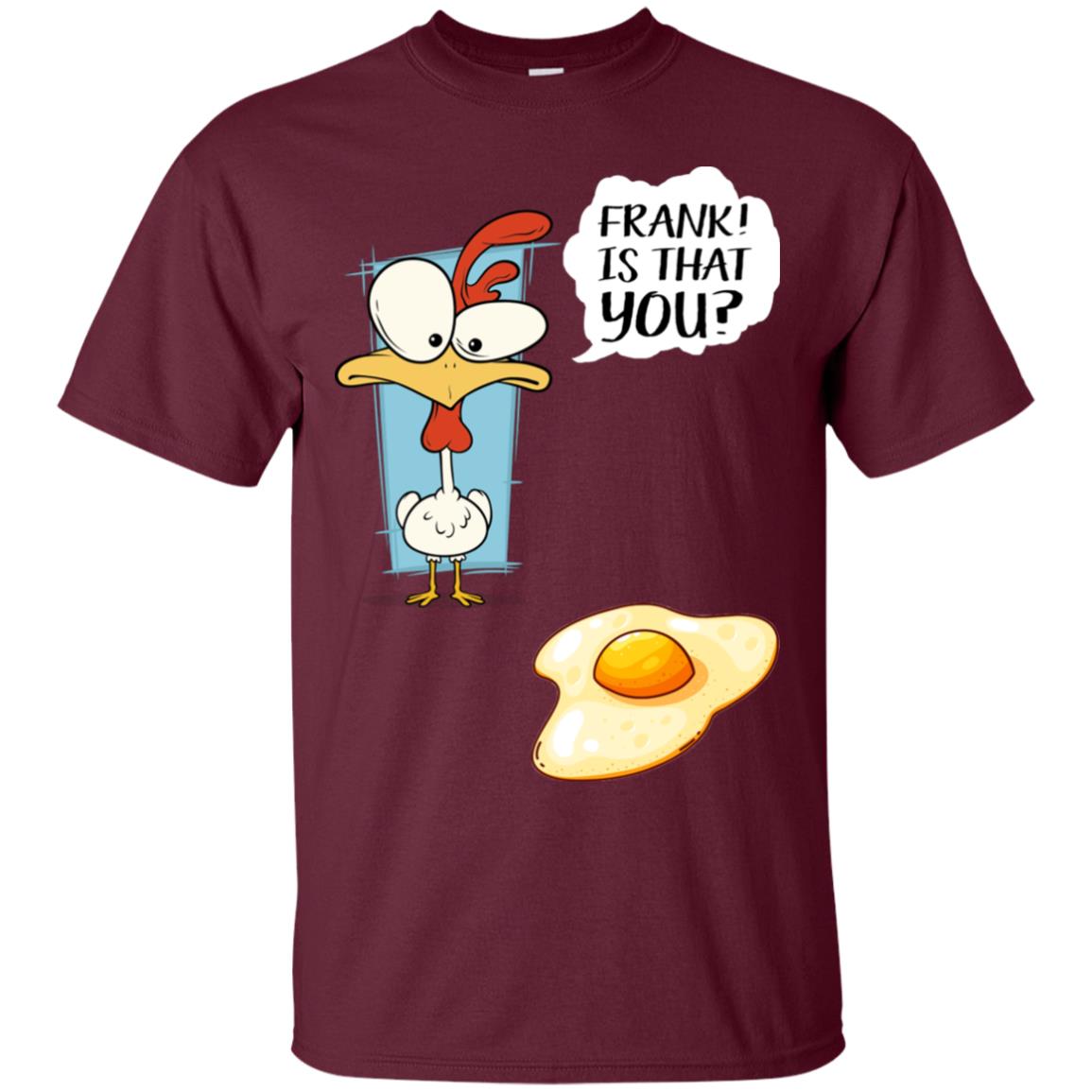 It That You Funning Saying Chicken Fried Egg Gift Shirt Maroon