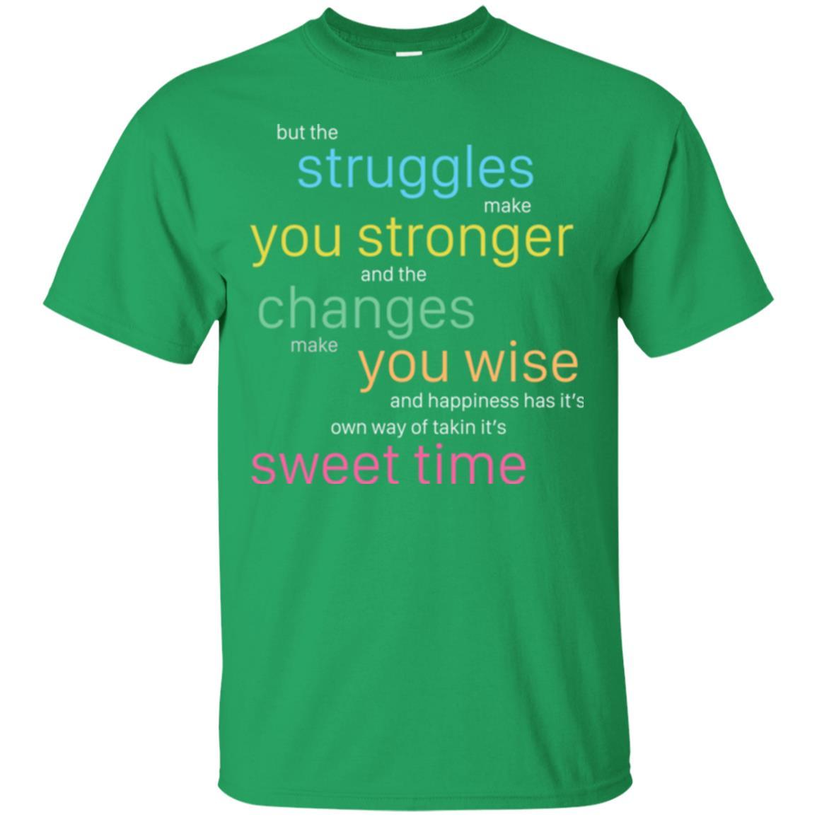 But The Struggles Make You Stronger And The Changes Make You Wise And Happiness T-shrit Irish Green