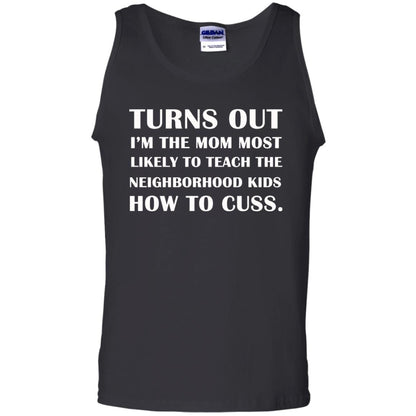 Turns Out I'm The Mom Most Likely To Teach The Neighborhood Kids How To Cuss Shirt Black