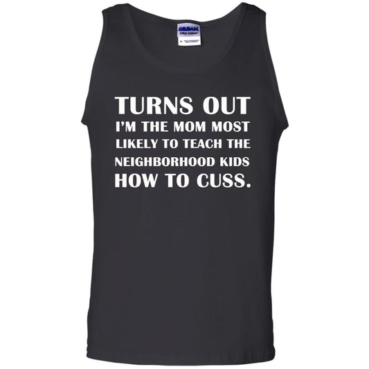 Turns Out I'm The Mom Most Likely To Teach The Neighborhood Kids How To Cuss Shirt Black