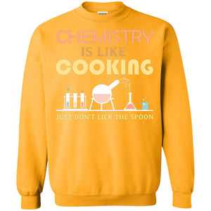 Chemistry Is Like Cooking Just Don't Lick The Spoon ShirtG180 Gildan Crewneck Pullover Sweatshirt 8 oz.