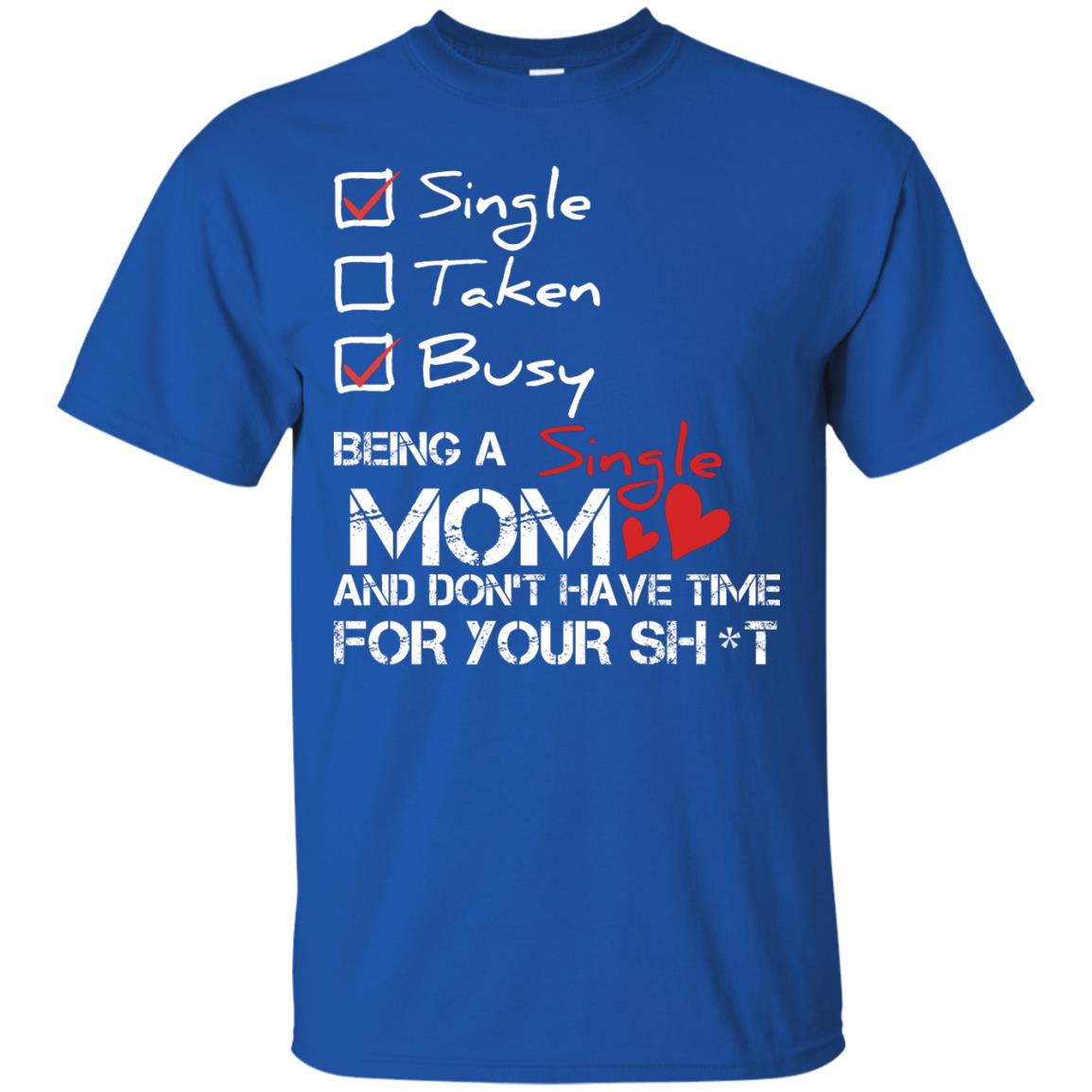 Single Taken Busy Being A Single Mom And Don_t Have Time Shirt Royal