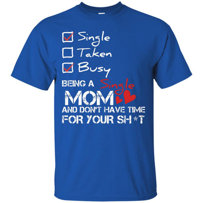 Single Taken Busy Being A Single Mom And Don_t Have Time Shirt Royal