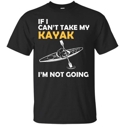 If I Can_t Take My Kayak I_m Not Going Black