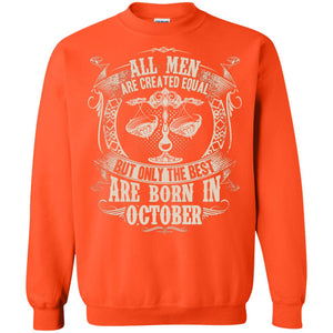 All Men Are Created Equal, But Only The Best Are Born In October T-shirtG180 Gildan Crewneck Pullover Sweatshirt 8 oz.