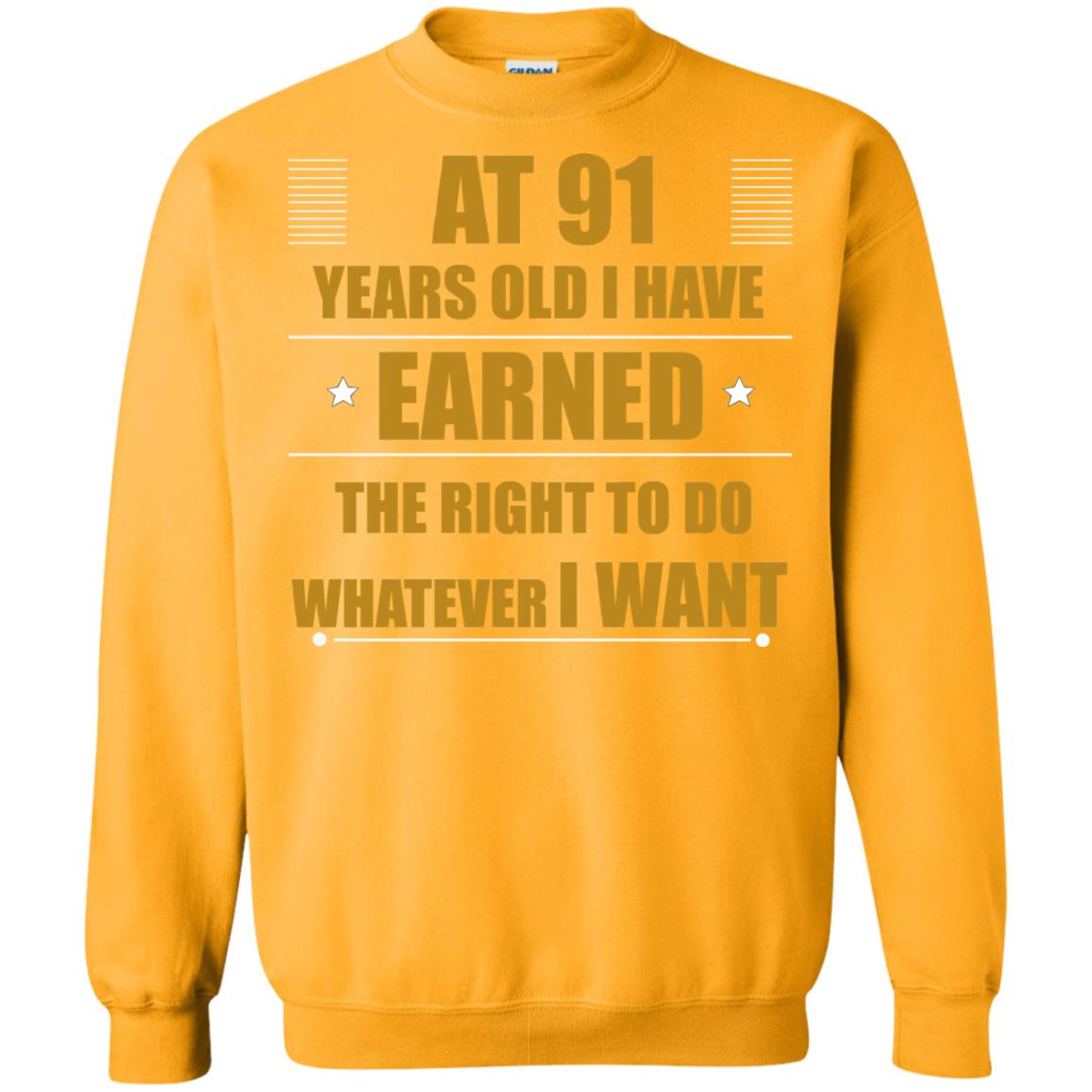 At 91 Years Old I Have Earned The Right To Do Whatever I Want Shirt Gold
