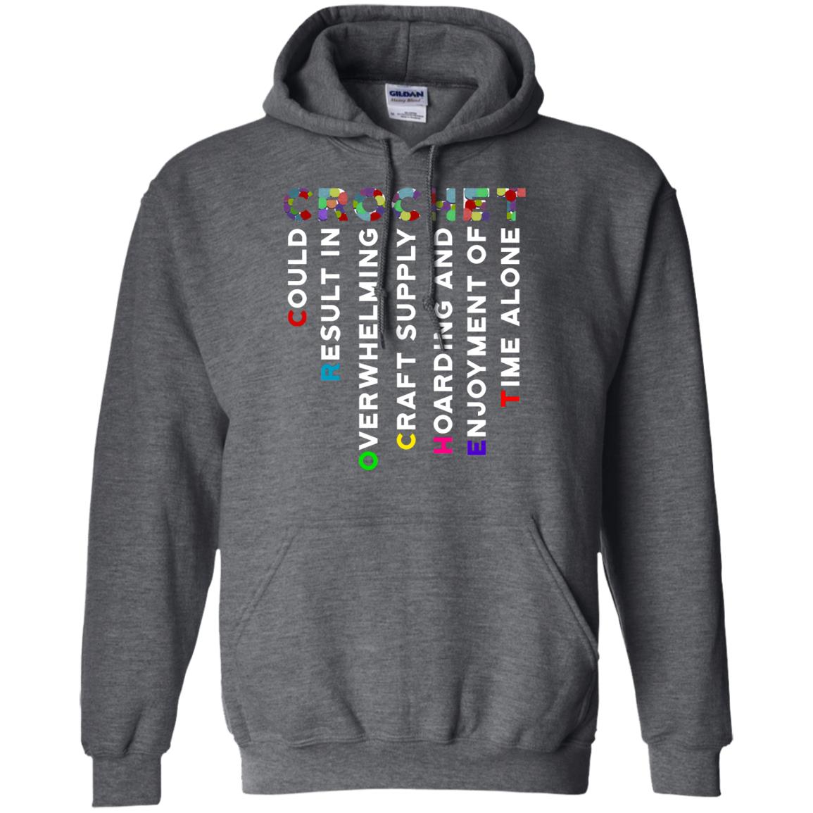 Crochet Could Result In Overwhelming Craft Supply Hoarding And Enjoyment O Time Alone Shirt Dark Heather
