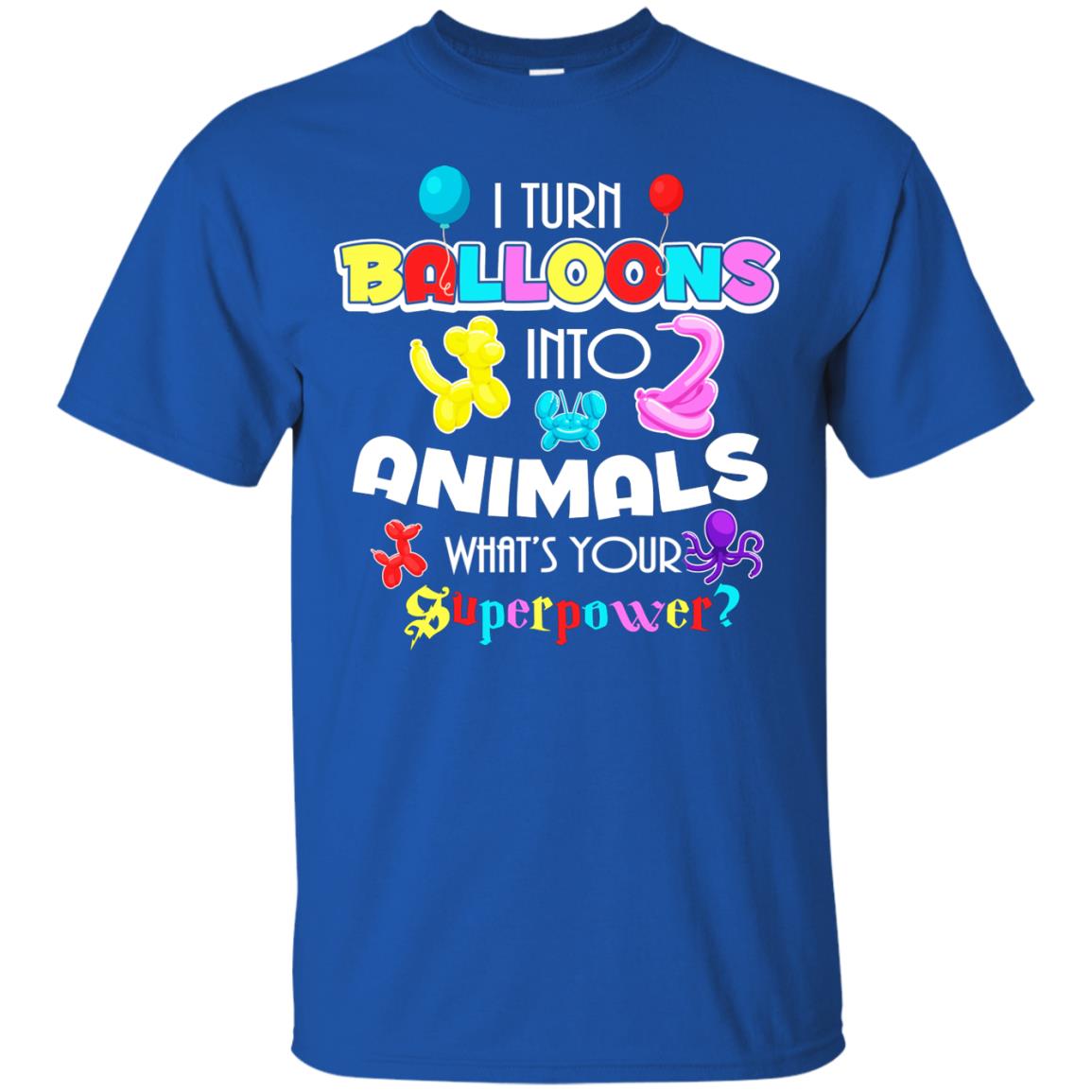 I Turn Balloons Into Animals What's Your Superpower Balloon Artist T-shirt Royal