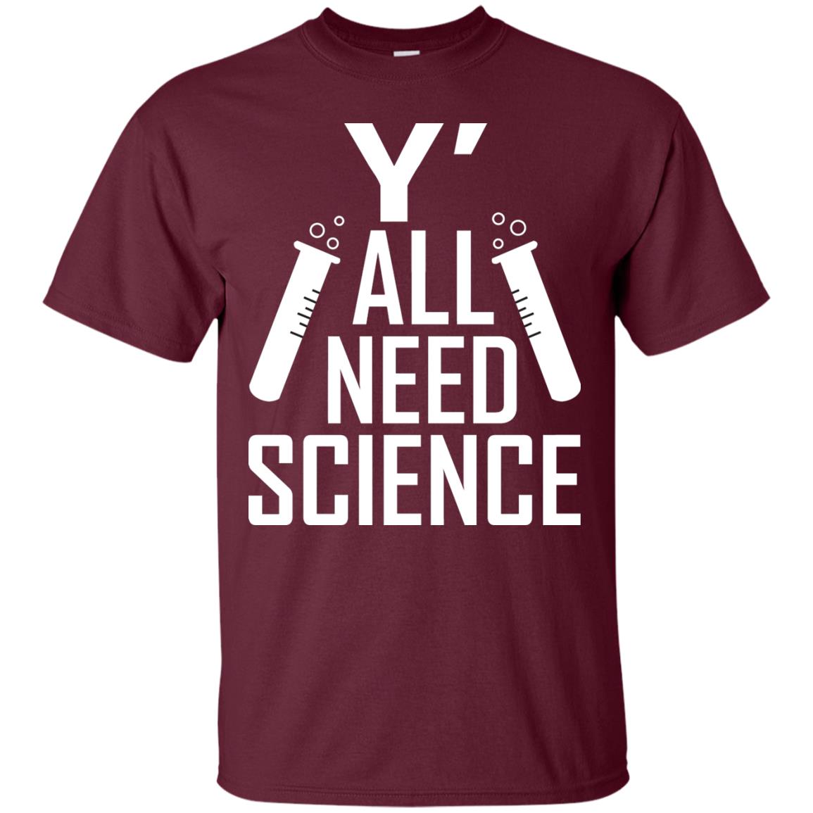 Y_ All Need Science Scientist Shirt Maroon