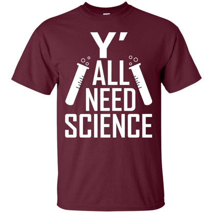 Y_ All Need Science Scientist Shirt Maroon